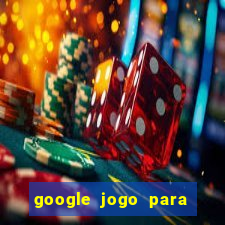 google jogo para ganhar dinheiro